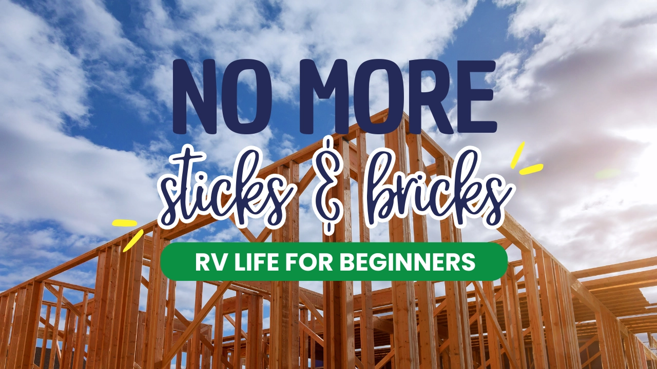 No More Sticks and Bricks: RV Life For Beginners